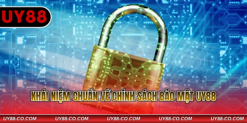 Khái niệm chuẩn về chính sách bảo mật UY88