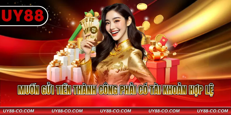 Muốn gửi tiền thành công phải có tài khoản hợp lệ