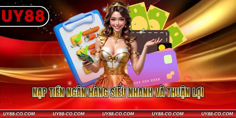 Nạp tiền ngân hàng siêu nhanh và thuận lợi