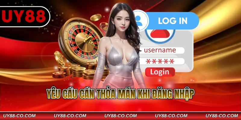 Yêu cầu cần thỏa mãn khi đăng nhập